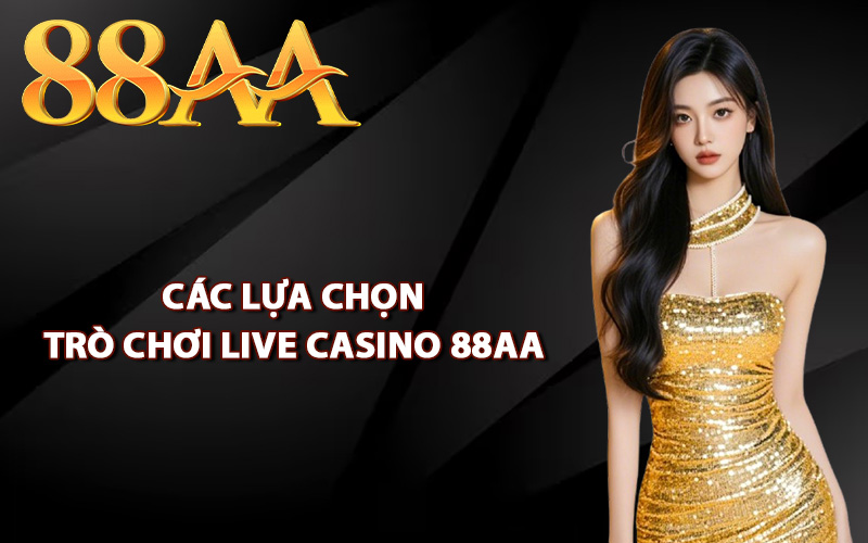 Các lựa chọn trò chơi live casino 88AA