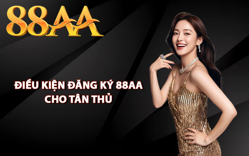Điều kiện đăng ký 88AA cho tân thủ