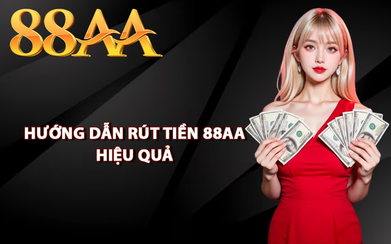 Hướng dẫn rút tiền 88AA hiệu quả