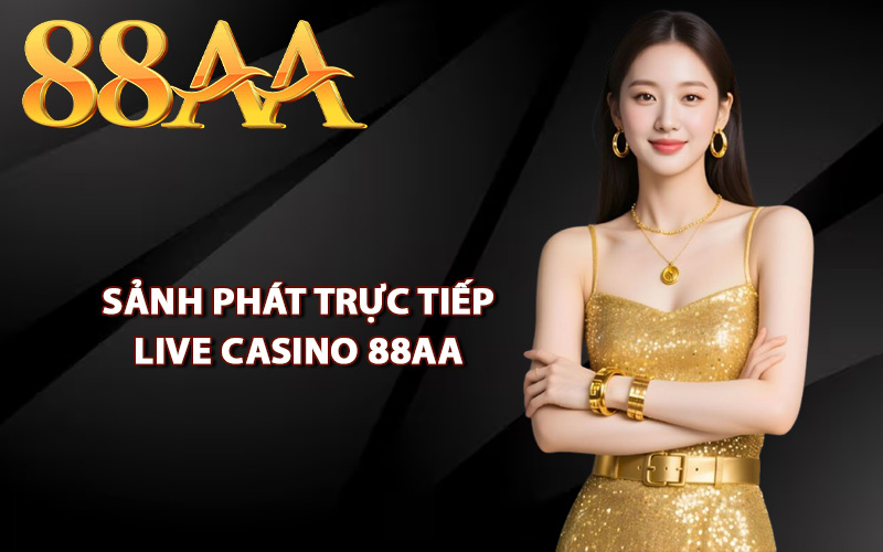 Sảnh phát trực tiếp live casino 88AA