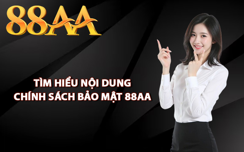 Tìm hiểu nội dung chính sách bảo mật 88AA