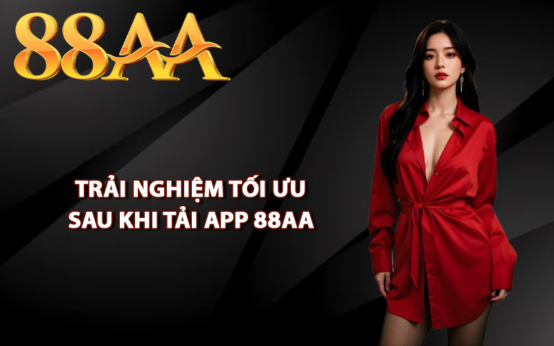 Trải nghiệm tối ưu sau khi tải app 88AA